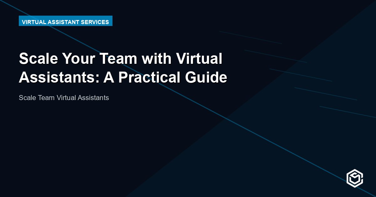 Scale Your Team with Virtual Assistants: A Practical Guide