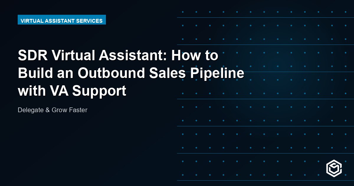 SDR Virtual Assistant: How to Build an Outbound Sales Pipeline with VA Support