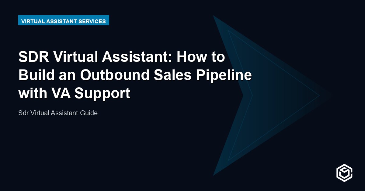 SDR Virtual Assistant: How to Build an Outbound Sales Pipeline with VA Support