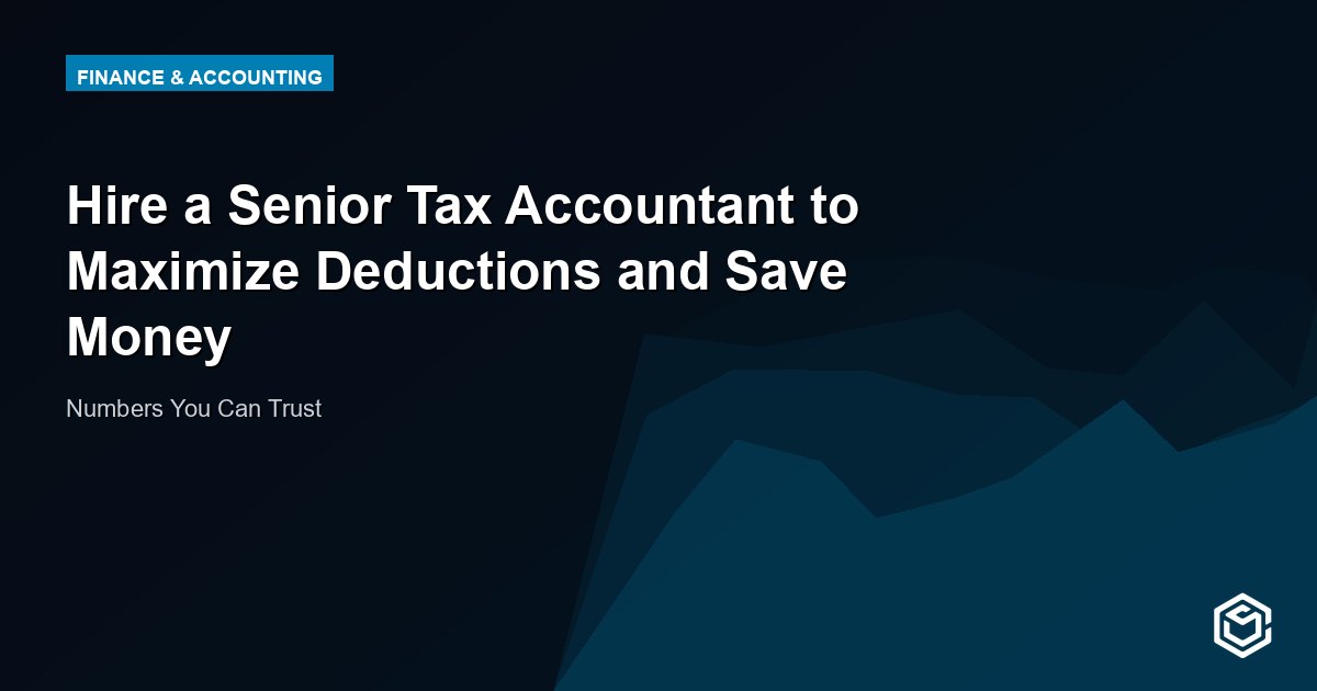 Hire a Senior Tax Accountant to Maximize Deductions and Save Money