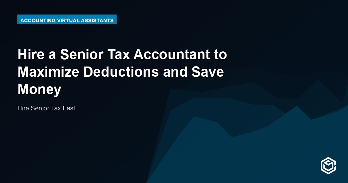Hire a Senior Tax Accountant to Maximize Deductions and Save Money