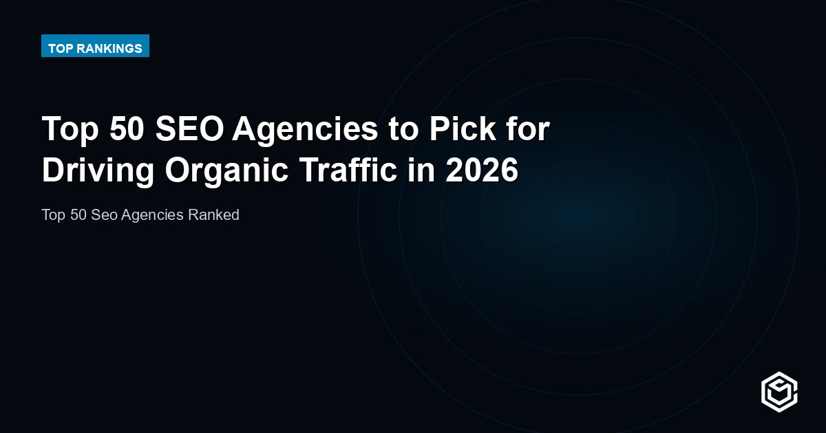 Top 50 SEO Agencies to Pick for Driving Organic Traffic in 2026