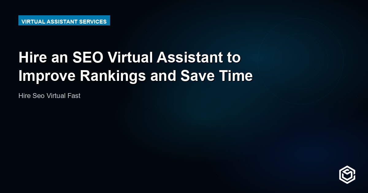 Hire an SEO Virtual Assistant to Improve Rankings and Save Time