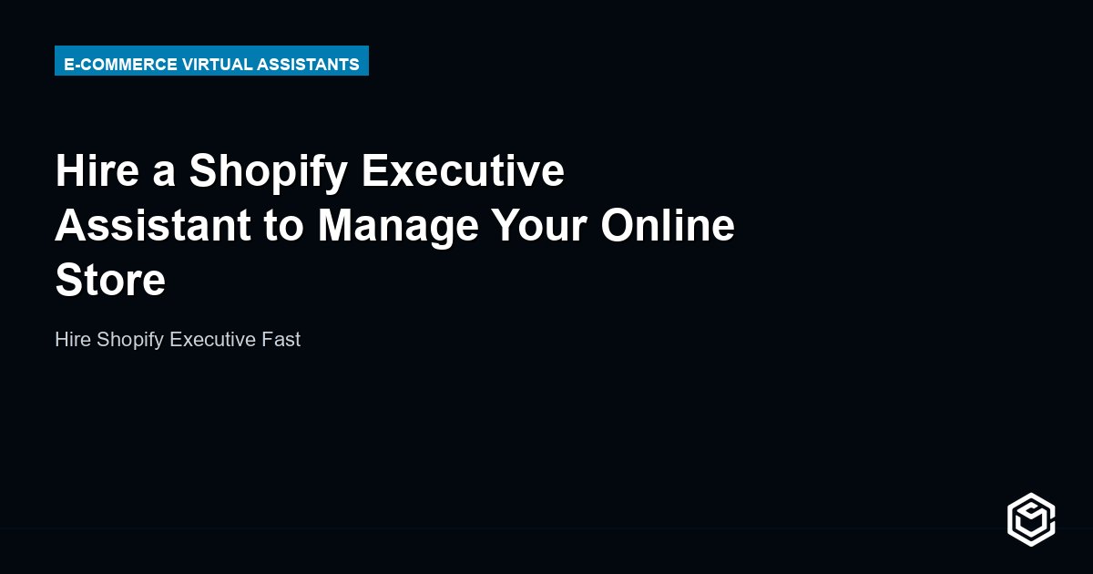 Hire a Shopify Executive Assistant to Manage Your Online Store