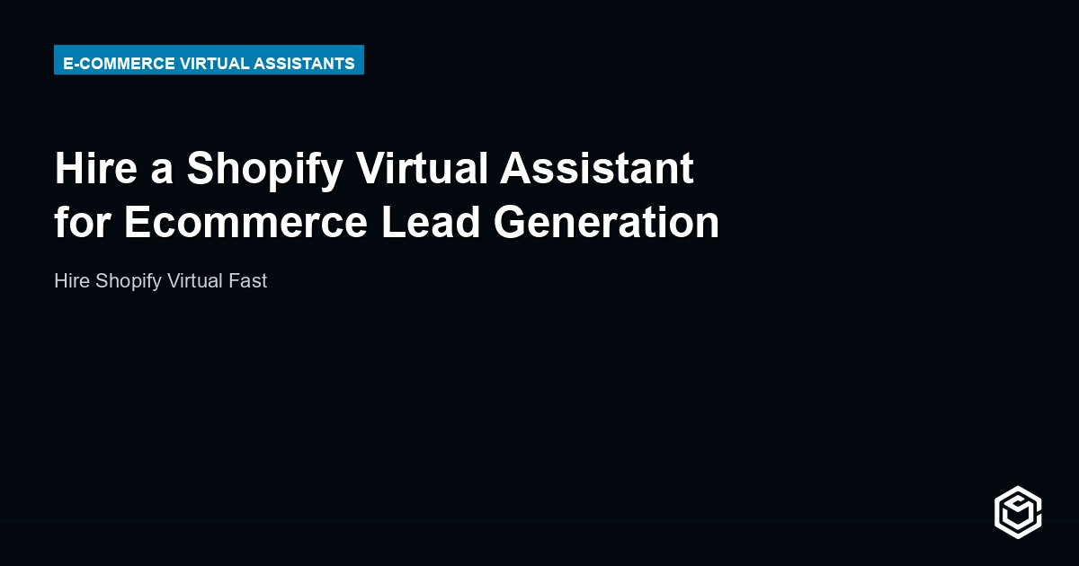 Hire a Shopify Virtual Assistant for Ecommerce Lead Generation