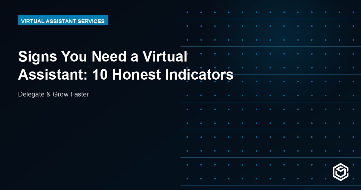 Signs You Need a Virtual Assistant: 10 Honest Indicators