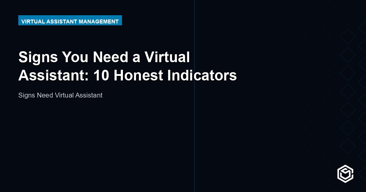 Signs You Need a Virtual Assistant: 10 Honest Indicators