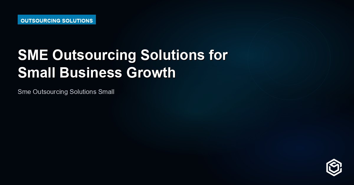 SME Outsourcing Solutions for Small Business Growth