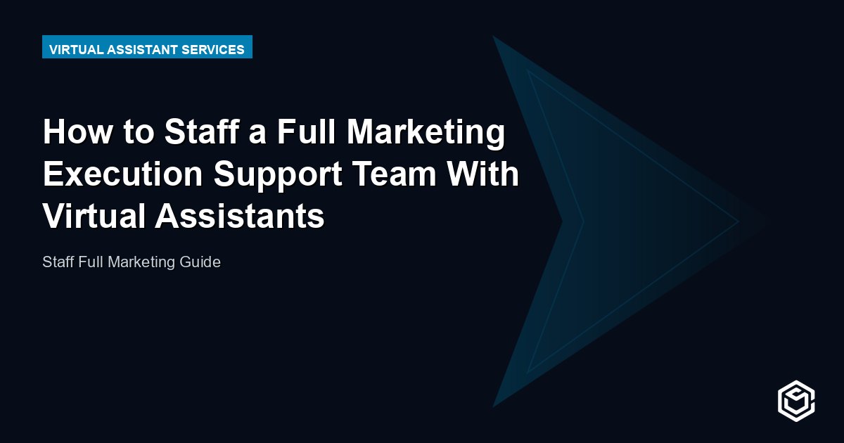 How to Staff a Full Marketing Execution Support Team With Virtual Assistants