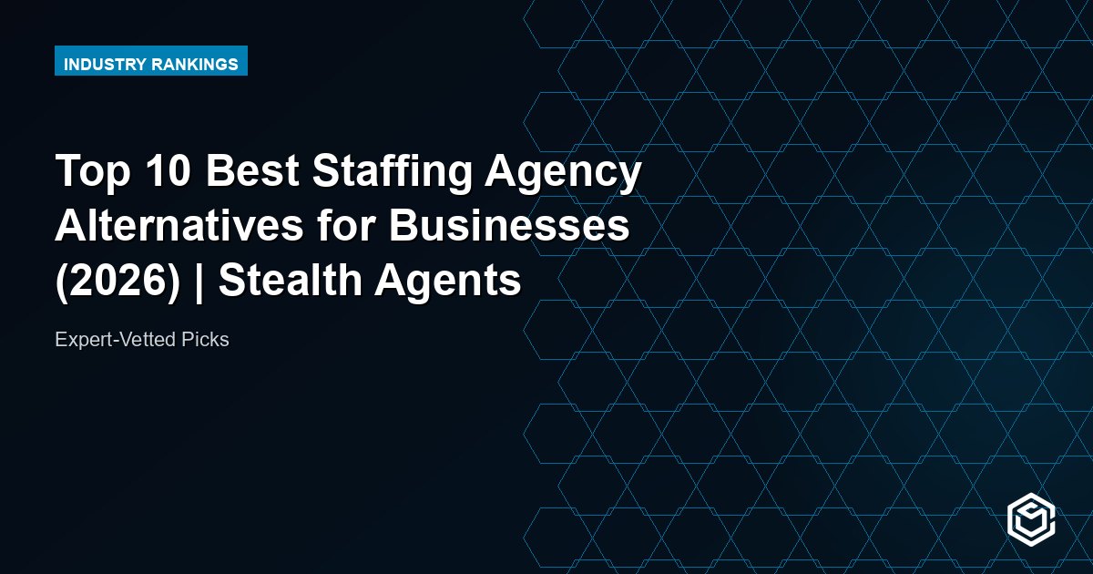 Top 10 Best Staffing Agency Alternatives for Businesses (2026) | Stealth Agents