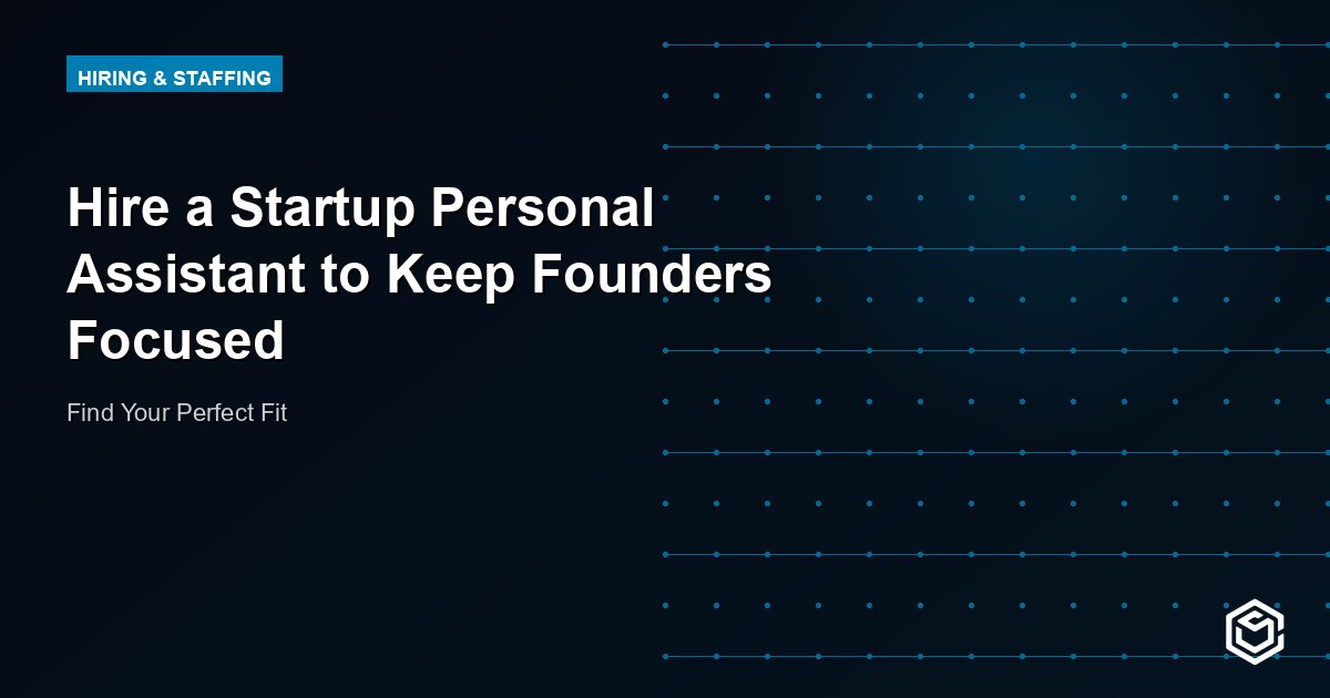 Hire a Startup Personal Assistant to Keep Founders Focused