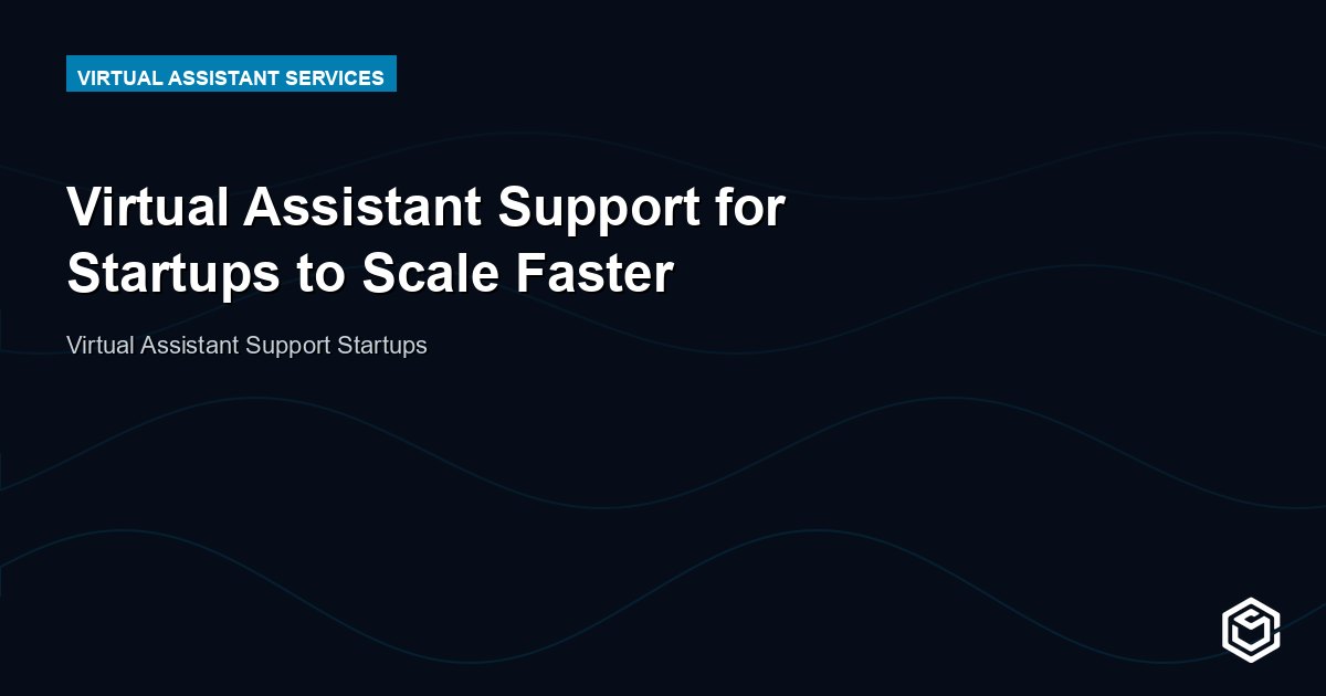 Virtual Assistant Support for Startups to Scale Faster