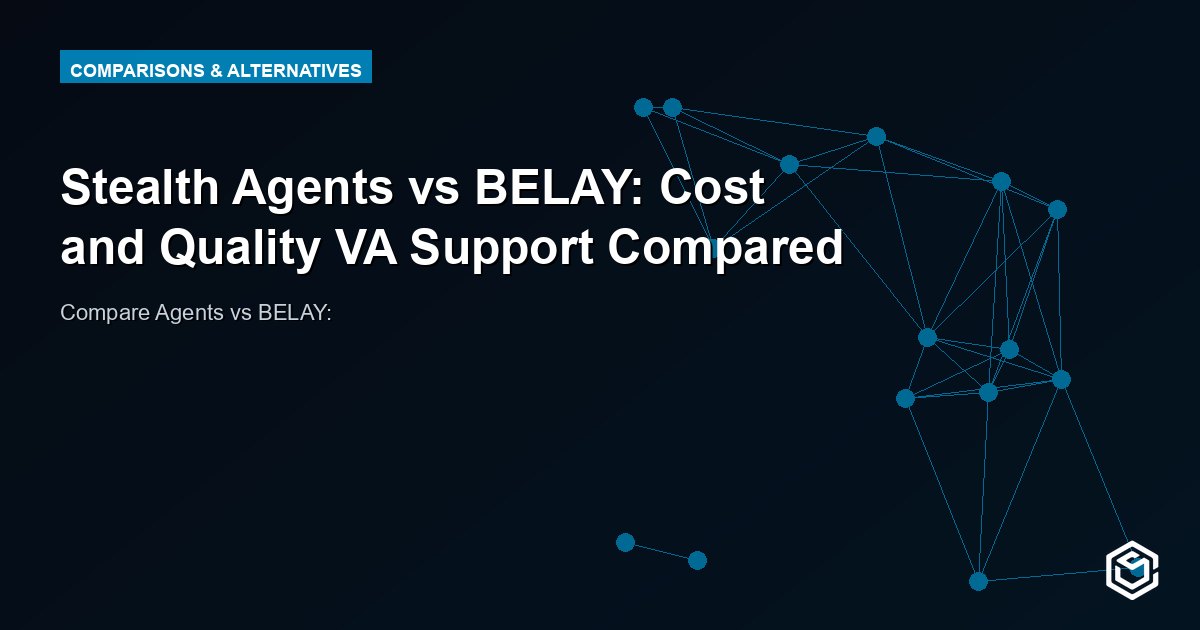 Stealth Agents vs BELAY: Cost and Quality VA Support Compared