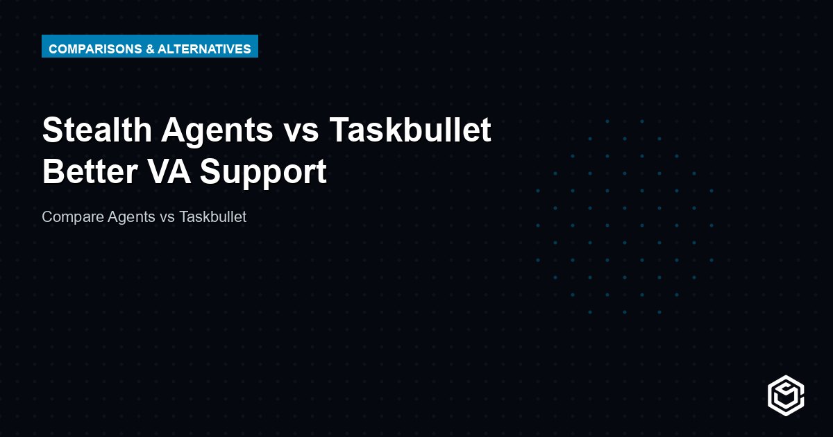 Stealth Agents vs Taskbullet Better VA Support