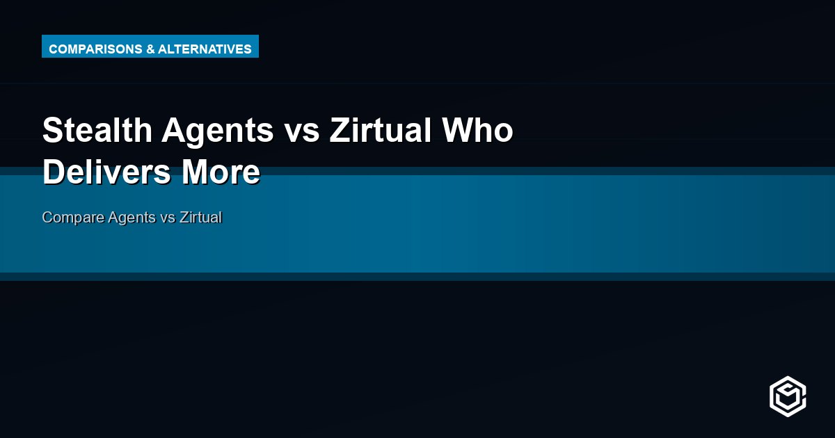 Stealth Agents vs Zirtual Who Delivers More