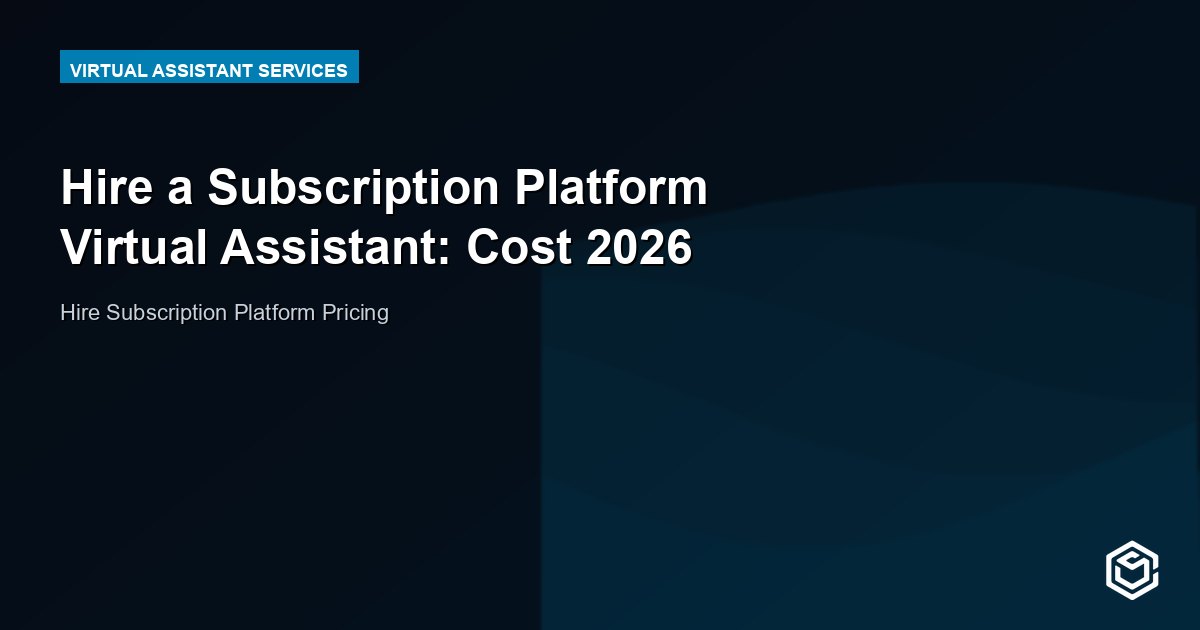 Hire a Subscription Platform Virtual Assistant: Cost 2026