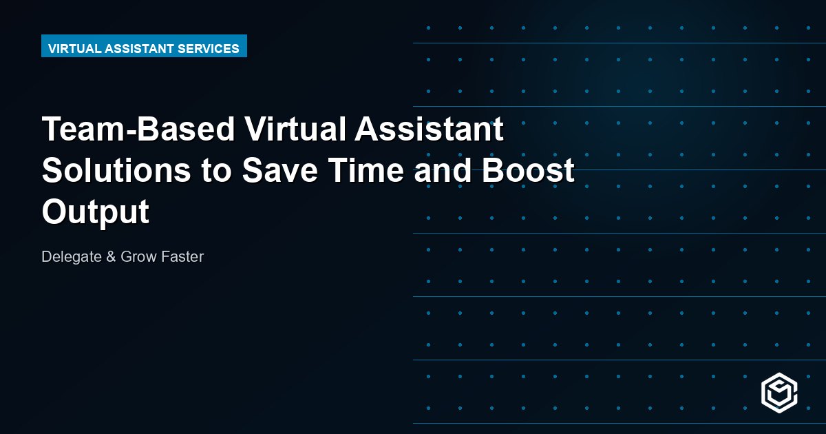 Team-Based Virtual Assistant Solutions to Save Time and Boost Output