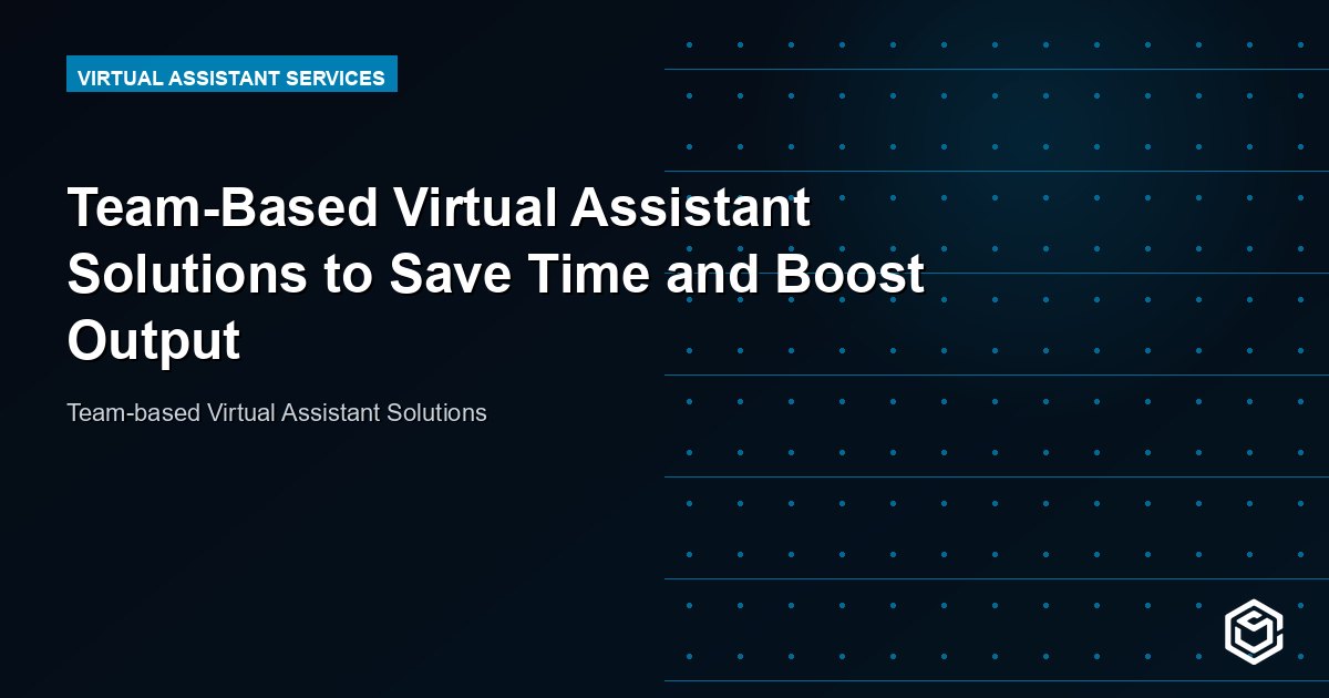 Team-Based Virtual Assistant Solutions to Save Time and Boost Output