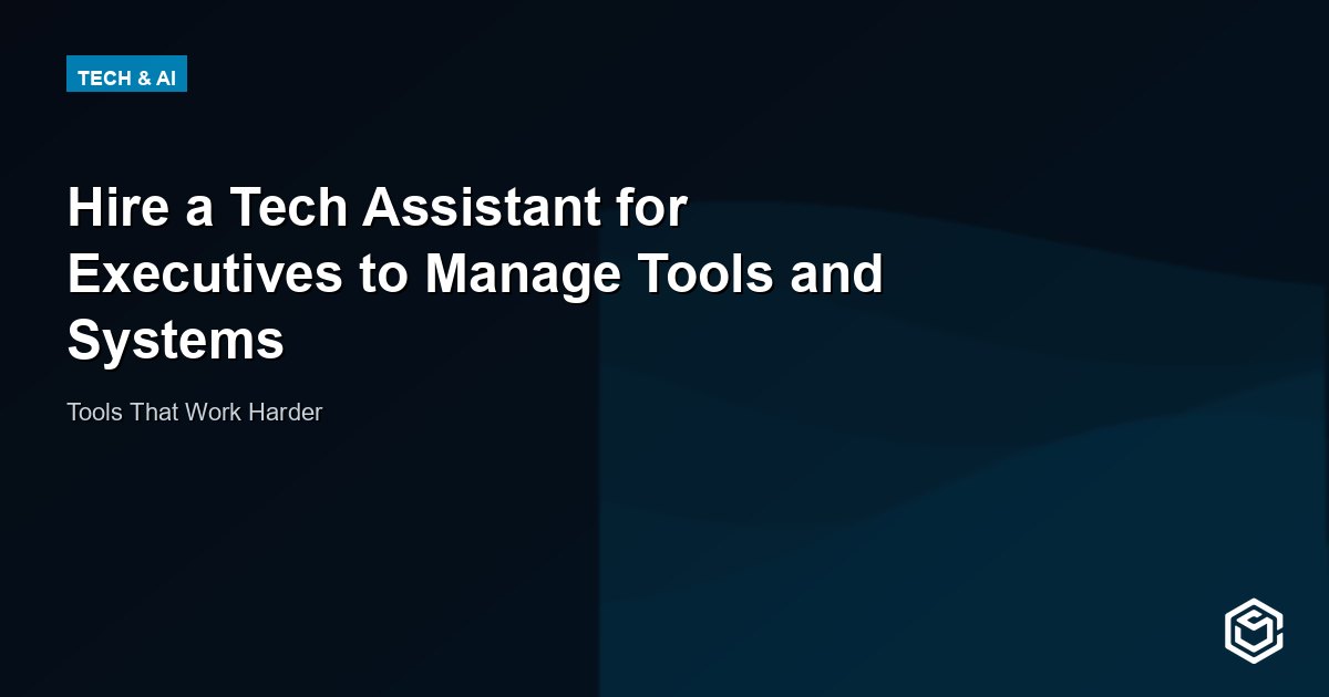 Hire a Tech Assistant for Executives to Manage Tools and Systems
