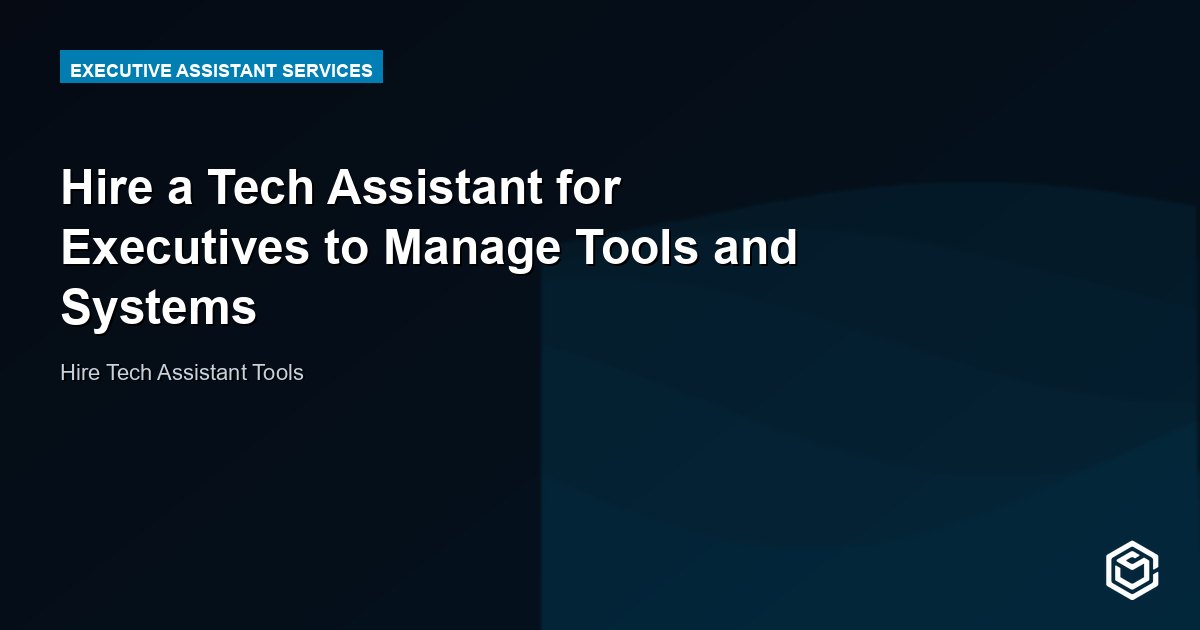 Hire a Tech Assistant for Executives to Manage Tools and Systems
