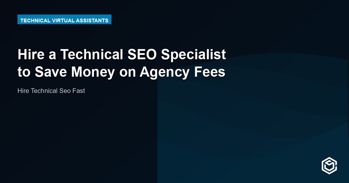 Hire a Technical SEO Specialist to Save Money on Agency Fees