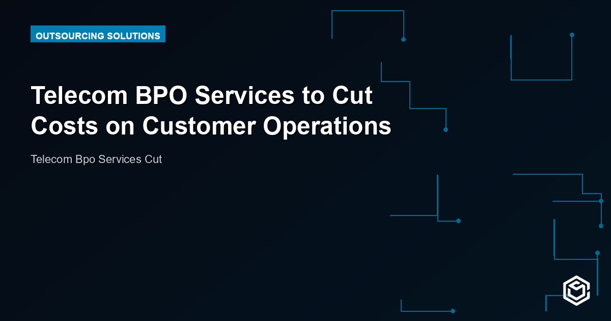 Telecom BPO Services to Cut Costs on Customer Operations