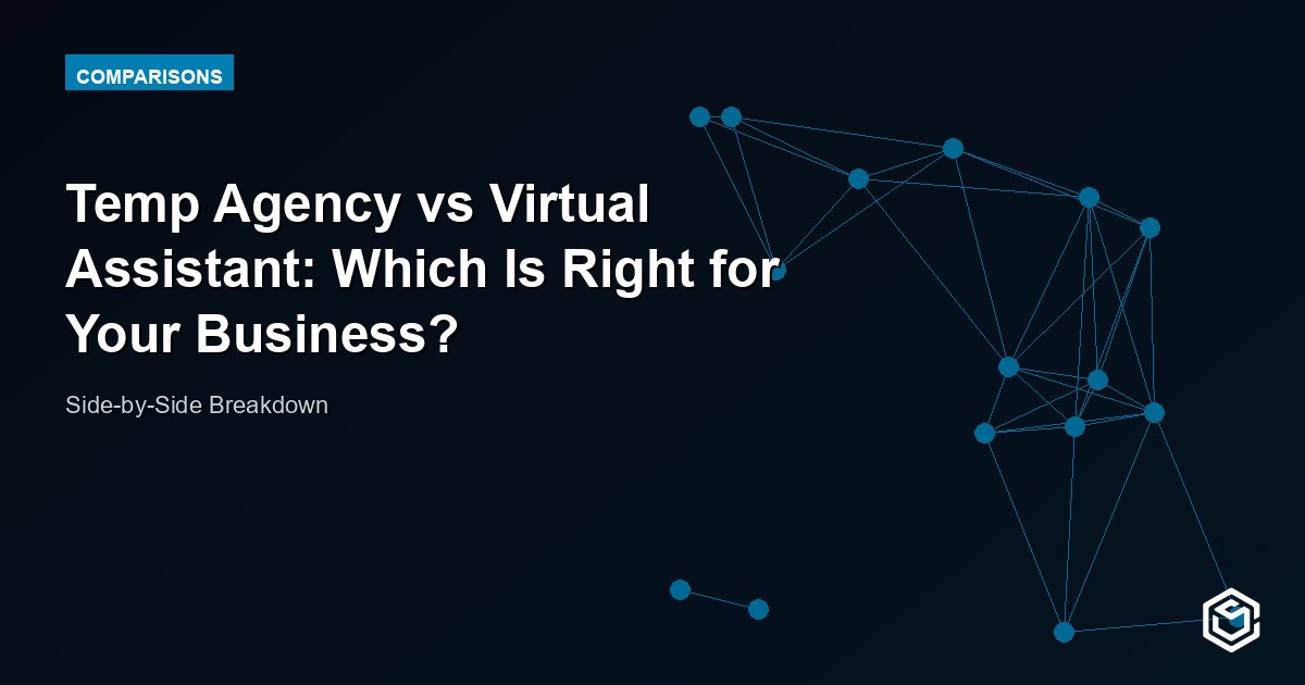 Temp Agency vs Virtual Assistant: Which Is Right for Your Business?