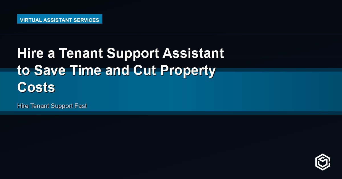 Hire a Tenant Support Assistant to Save Time and Cut Property Costs