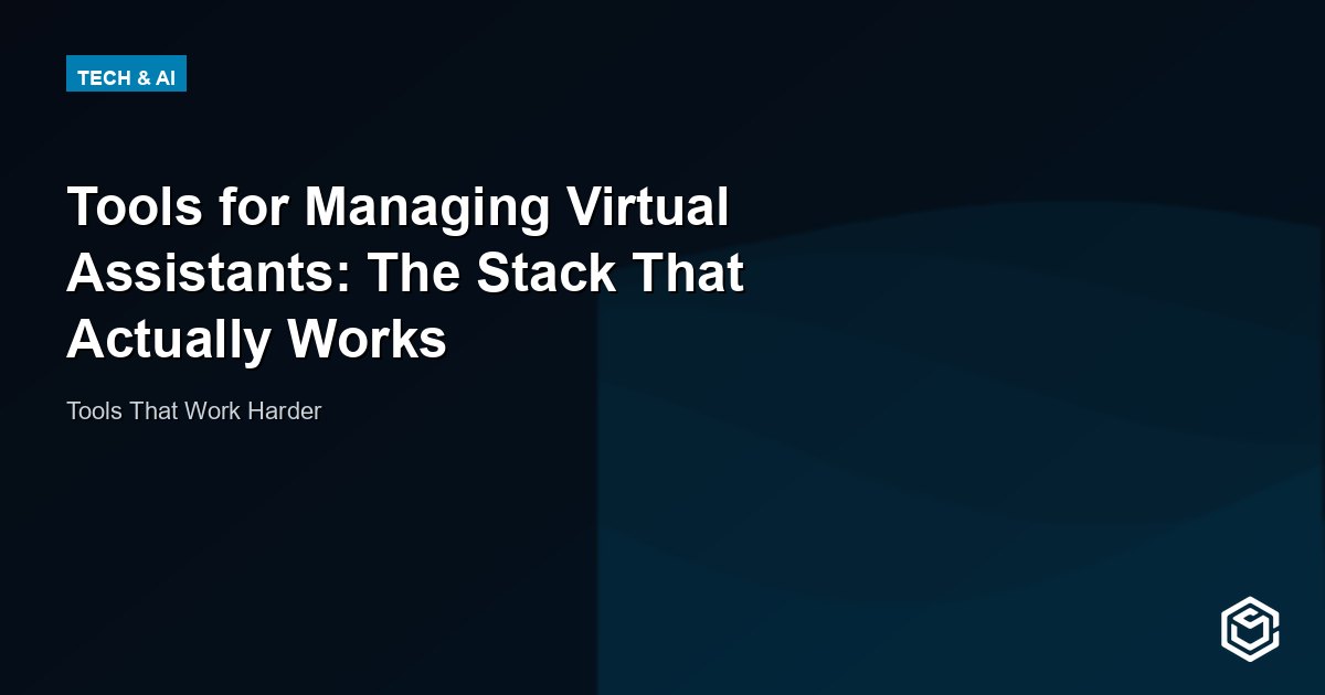 Tools for Managing Virtual Assistants: The Stack That Actually Works