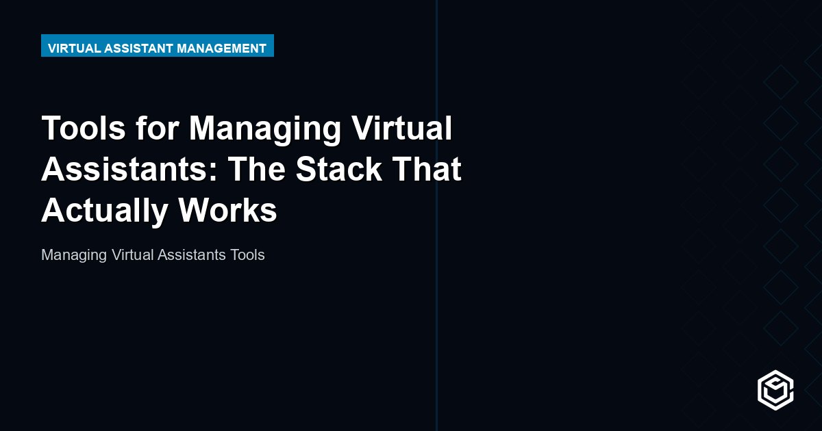 Tools for Managing Virtual Assistants: The Stack That Actually Works