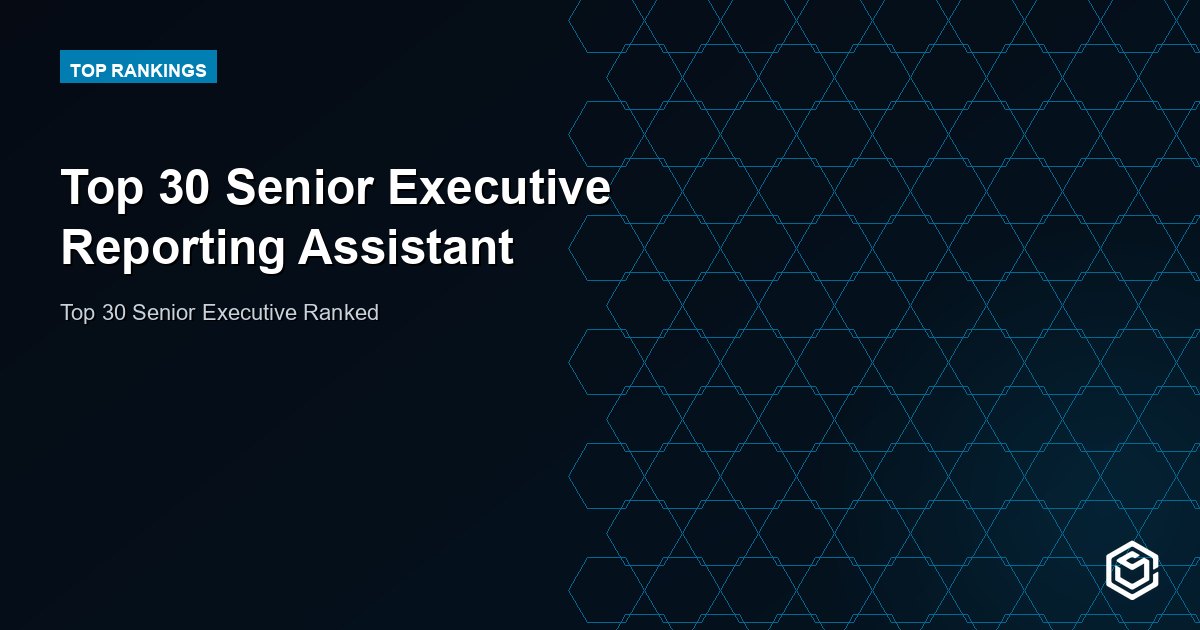 Top 30 Senior Executive Reporting Assistant