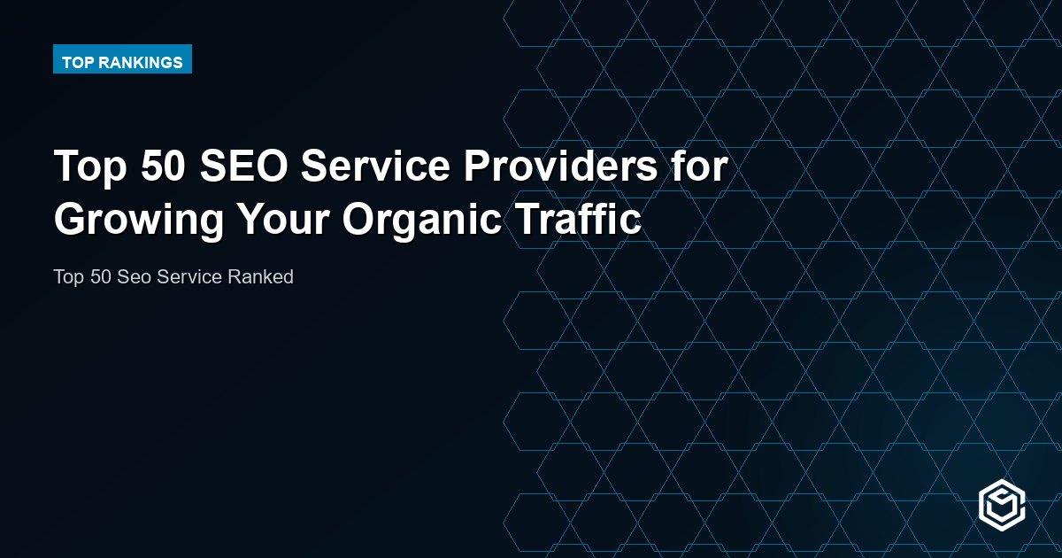Top 50 SEO Service Providers for Growing Your Organic Traffic