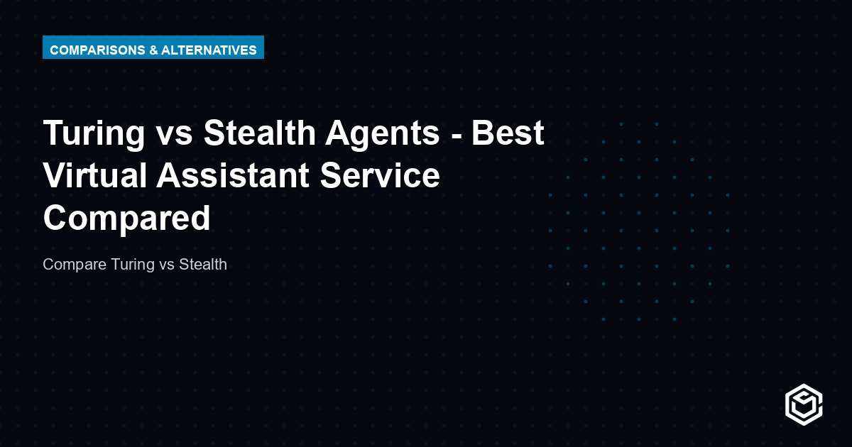 Turing vs Stealth Agents - Best Virtual Assistant Service Compared