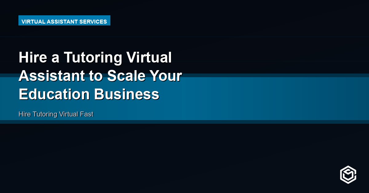 Hire a Tutoring Virtual Assistant to Scale Your Education Business