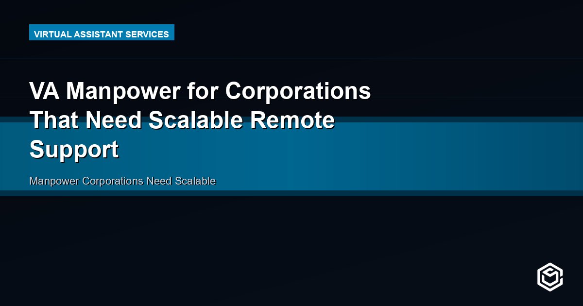 VA Manpower for Corporations That Need Scalable Remote Support