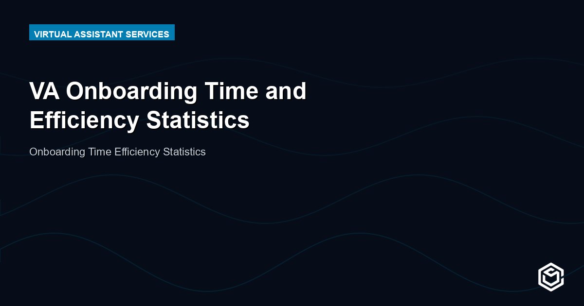 VA Onboarding Time and Efficiency Statistics