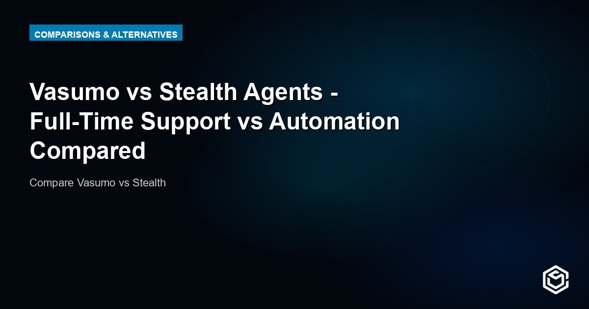 Vasumo vs Stealth Agents - Full-Time Support vs Automation Compared