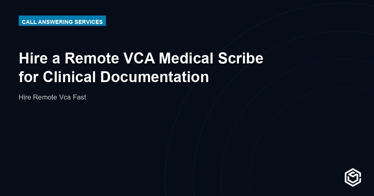 Hire a Remote VCA Medical Scribe for Clinical Documentation