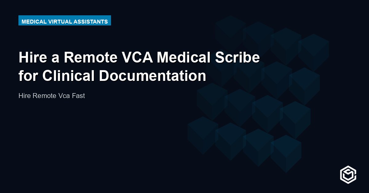 Hire a Remote VCA Medical Scribe for Clinical Documentation