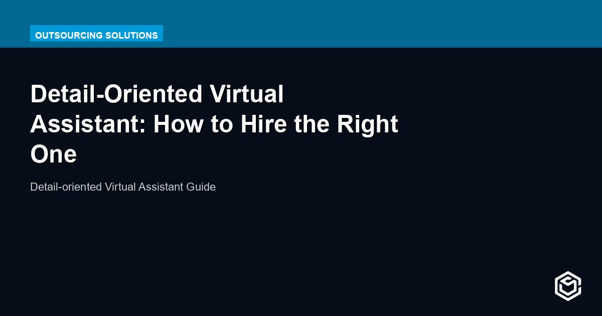 Detail-Oriented Virtual Assistant: How to Hire the Right One