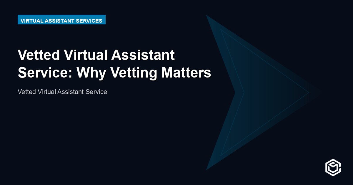 Vetted Virtual Assistant Service: Why Vetting Matters
