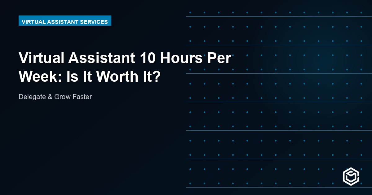 Virtual Assistant 10 Hours Per Week: Is It Worth It?