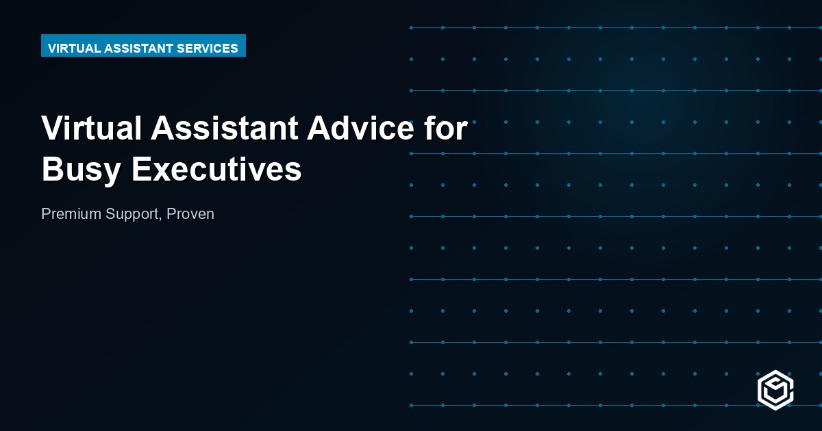 Virtual Assistant Advice for Busy Executives