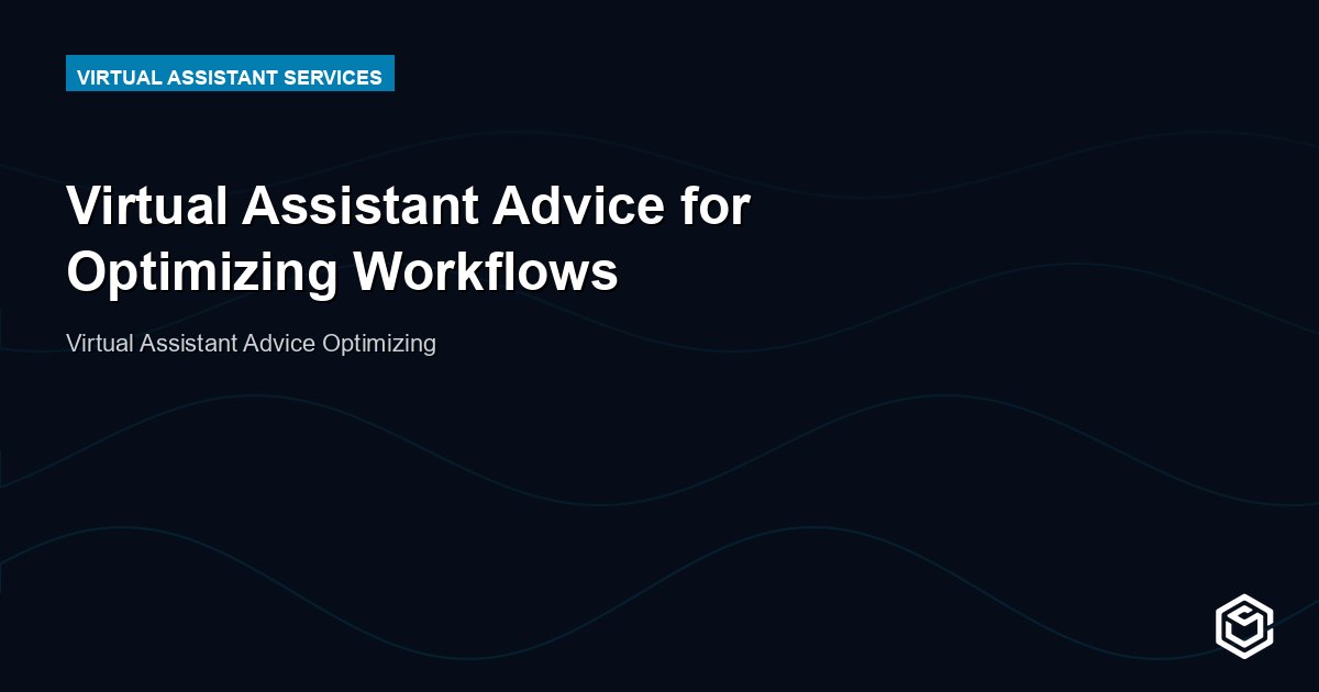 Virtual Assistant Advice for Optimizing Workflows