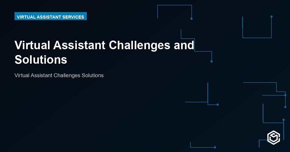 Virtual Assistant Challenges and Solutions