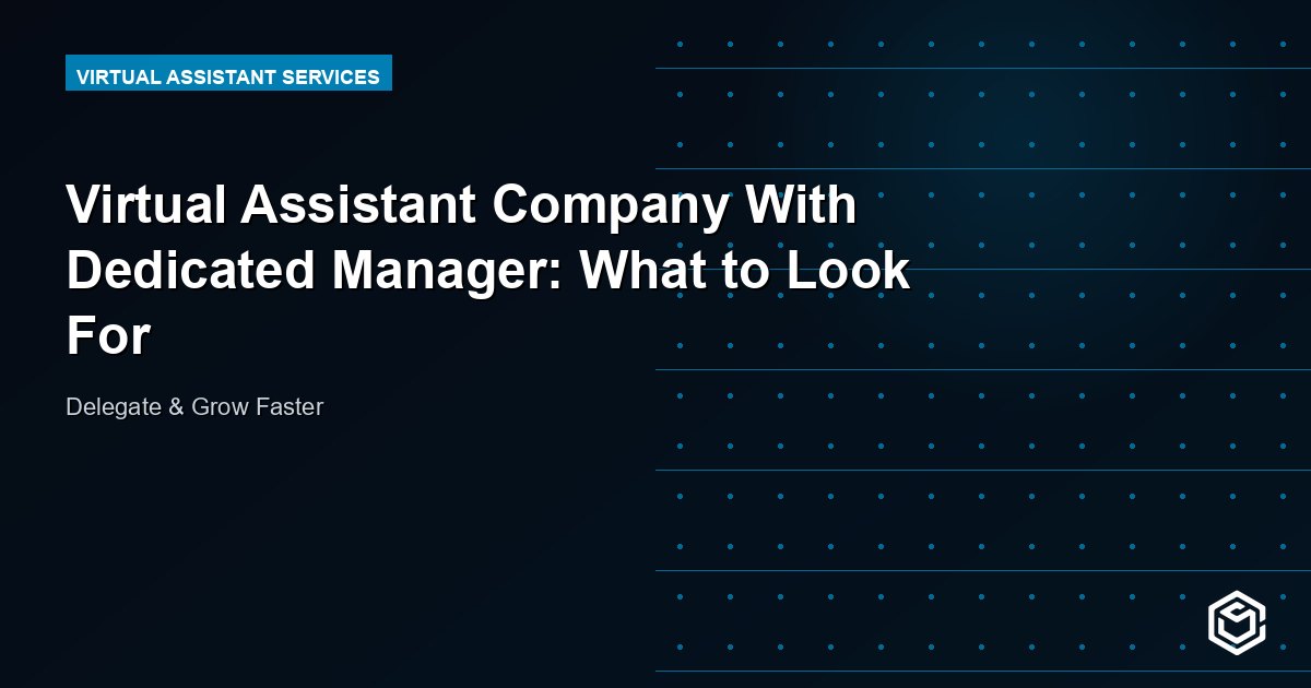 Virtual Assistant Company With Dedicated Manager: What to Look For