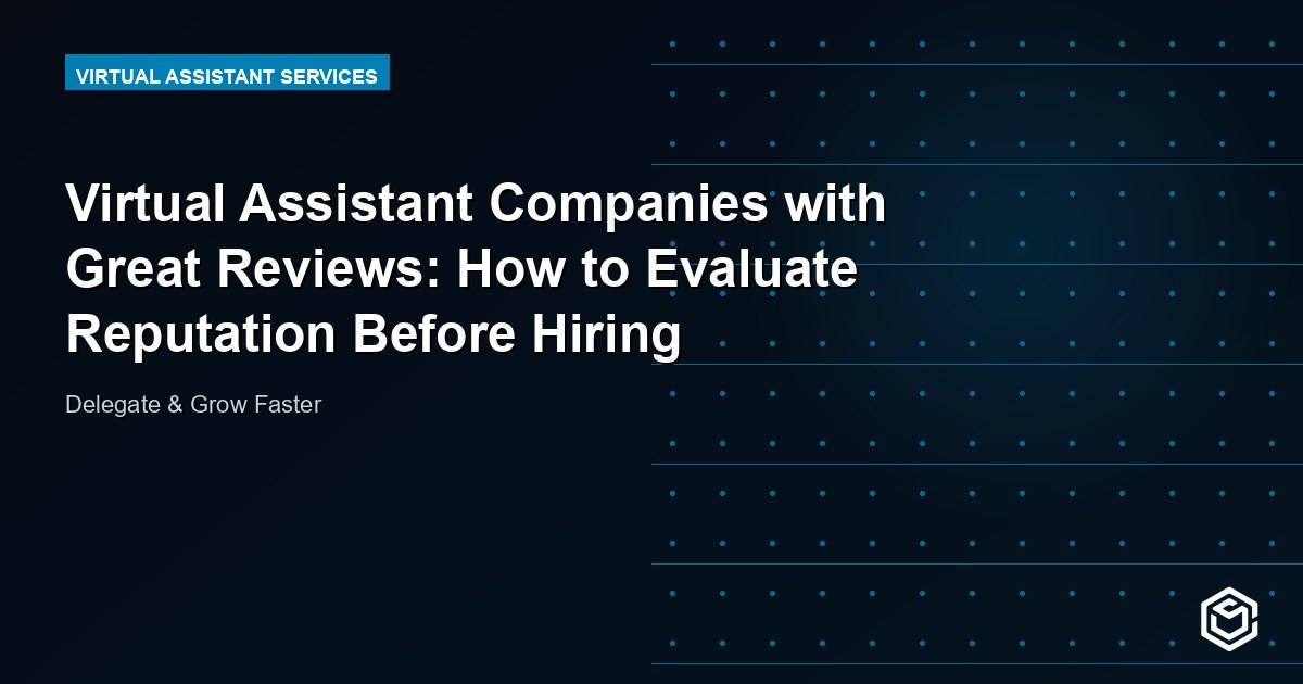 Virtual Assistant Companies with Great Reviews: How to Evaluate Reputation Before Hiring