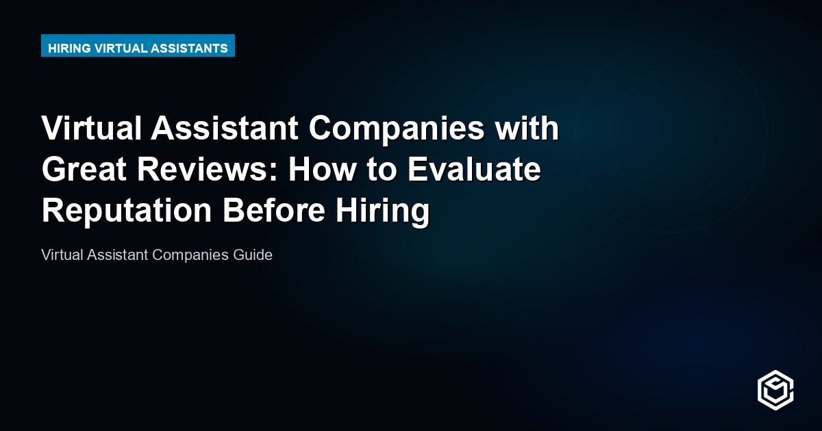 Virtual Assistant Companies with Great Reviews: How to Evaluate Reputation Before Hiring