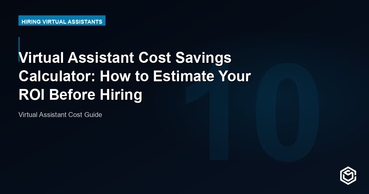 Virtual Assistant Cost Savings Calculator: How to Estimate Your ROI Before Hiring