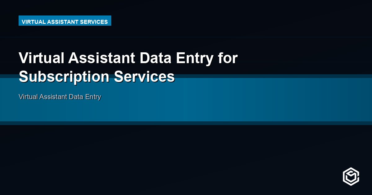 Virtual Assistant Data Entry for Subscription Services